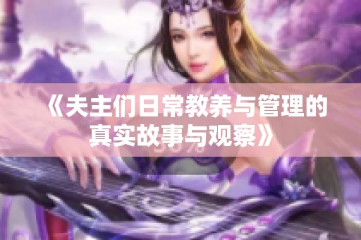 《夫主们日常教养与管理的真实故事与观察》