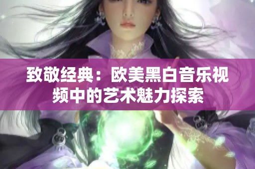 致敬经典：欧美黑白音乐视频中的艺术魅力探索
