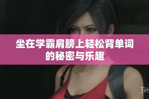 坐在学霸肩膀上轻松背单词的秘密与乐趣