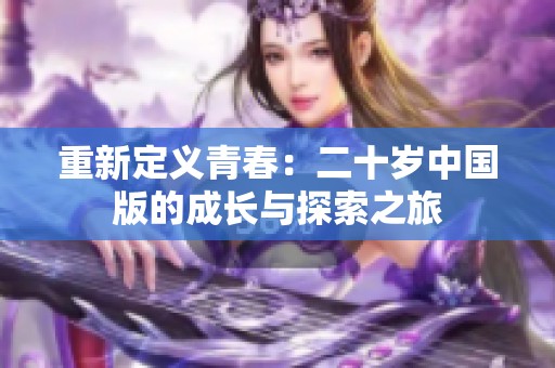 重新定义青春：二十岁中国版的成长与探索之旅