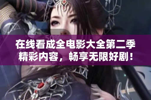 在线看成全电影大全第二季精彩内容，畅享无限好剧！