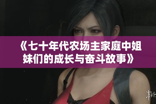 《七十年代农场主家庭中姐妹们的成长与奋斗故事》
