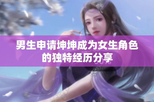 男生申请坤坤成为女生角色的独特经历分享