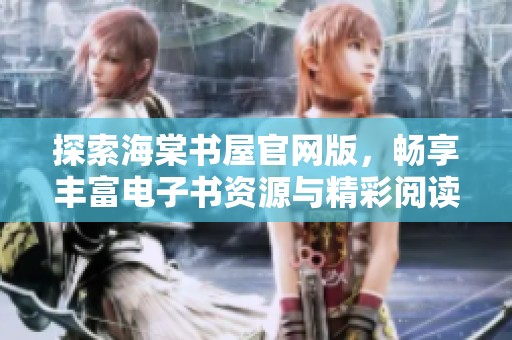 探索海棠书屋官网版，畅享丰富电子书资源与精彩阅读体验