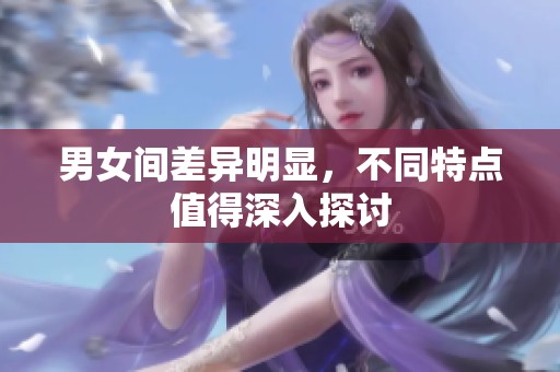 男女间差异明显，不同特点值得深入探讨