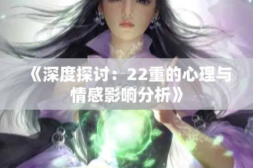 《深度探讨：22重的心理与情感影响分析》