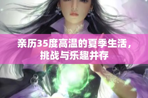 亲历35度高温的夏季生活，挑战与乐趣并存