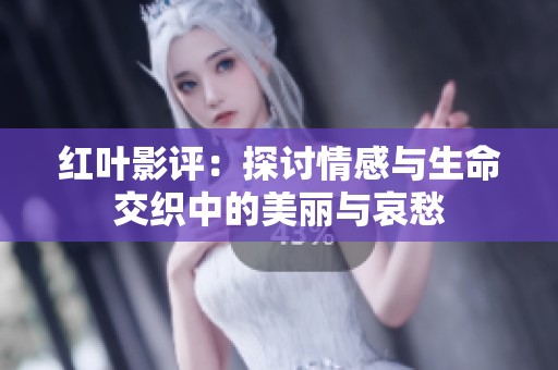 红叶影评：探讨情感与生命交织中的美丽与哀愁