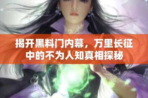 揭开黑料门内幕，万里长征中的不为人知真相探秘