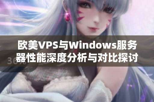 欧美VPS与Windows服务器性能深度分析与对比探讨