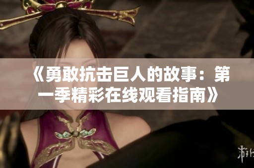 《勇敢抗击巨人的故事：第一季精彩在线观看指南》