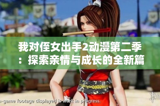 我对侄女出手2动漫第二季：探索亲情与成长的全新篇章