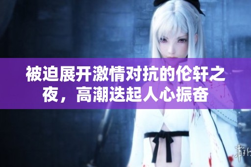 被迫展开激情对抗的伦轩之夜，高潮迭起人心振奋
