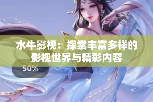 水牛影视：探索丰富多样的影视世界与精彩内容