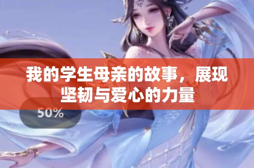 我的学生母亲的故事，展现坚韧与爱心的力量