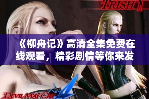 《柳舟记》高清全集免费在线观看，精彩剧情等你来发掘！