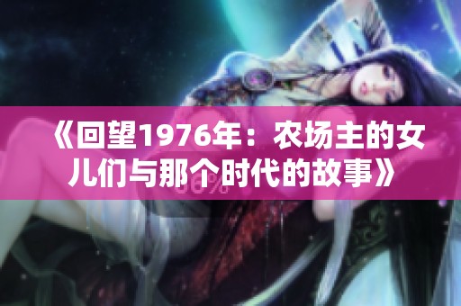 《回望1976年：农场主的女儿们与那个时代的故事》