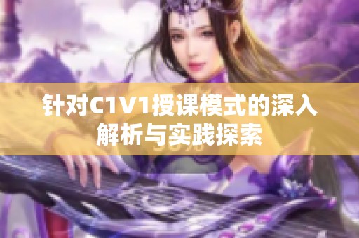 针对C1V1授课模式的深入解析与实践探索