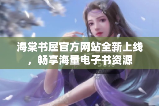 海棠书屋官方网站全新上线，畅享海量电子书资源