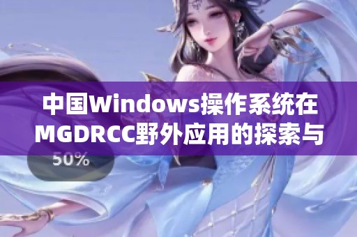 中国Windows操作系统在MGDRCC野外应用的探索与实践