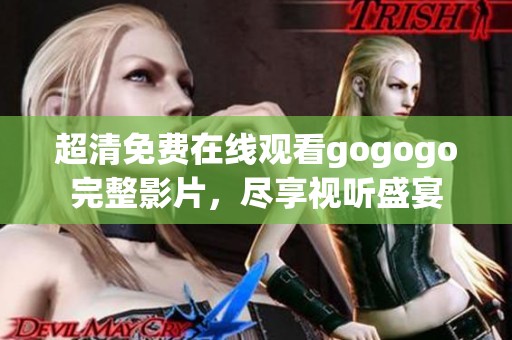 超清免费在线观看gogogo完整影片，尽享视听盛宴