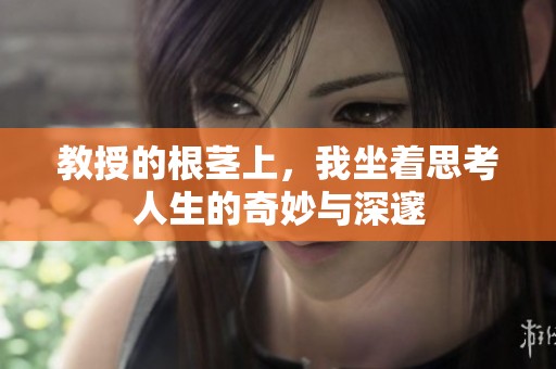 教授的根茎上，我坐着思考人生的奇妙与深邃