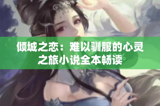 倾城之恋：难以驯服的心灵之旅小说全本畅读