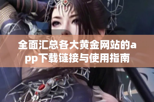 全面汇总各大黄金网站的app下载链接与使用指南