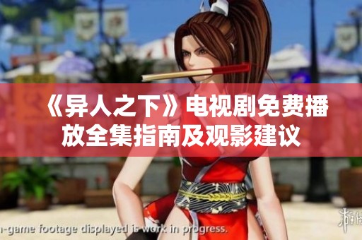 《异人之下》电视剧免费播放全集指南及观影建议