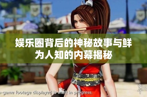娱乐圈背后的神秘故事与鲜为人知的内幕揭秘