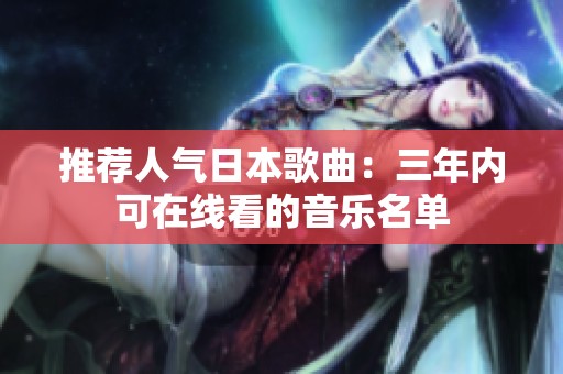 推荐人气日本歌曲：三年内可在线看的音乐名单