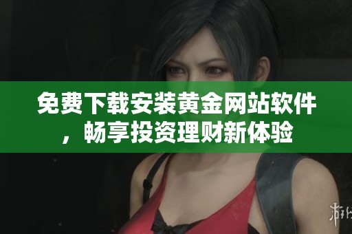 免费下载安装黄金网站软件，畅享投资理财新体验