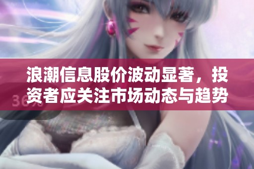 浪潮信息股价波动显著，投资者应关注市场动态与趋势分析