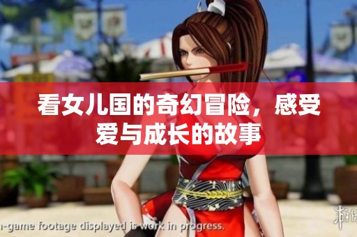 看女儿国的奇幻冒险，感受爱与成长的故事