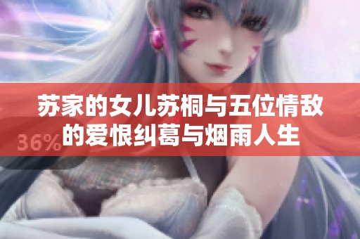 苏家的女儿苏桐与五位情敌的爱恨纠葛与烟雨人生