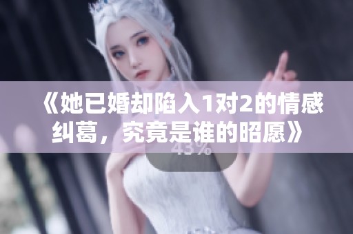 《她已婚却陷入1对2的情感纠葛，究竟是谁的昭愿》