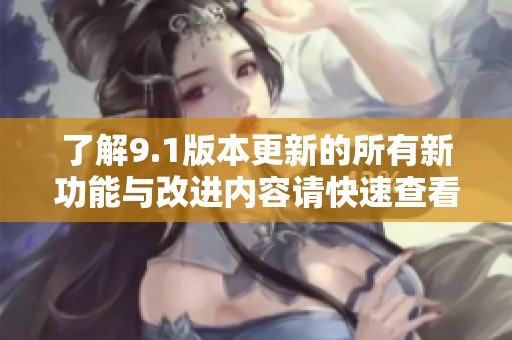了解9.1版本更新的所有新功能与改进内容请快速查看