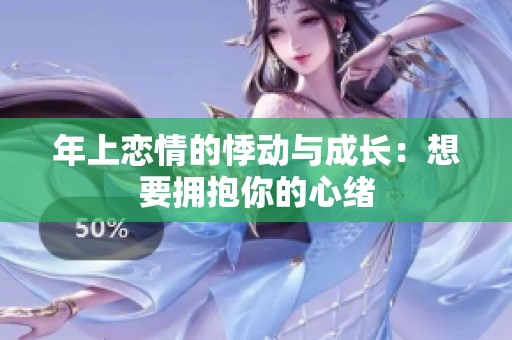 年上恋情的悸动与成长：想要拥抱你的心绪