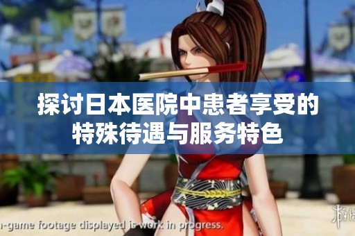 探讨日本医院中患者享受的特殊待遇与服务特色