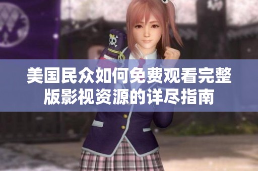 美国民众如何免费观看完整版影视资源的详尽指南