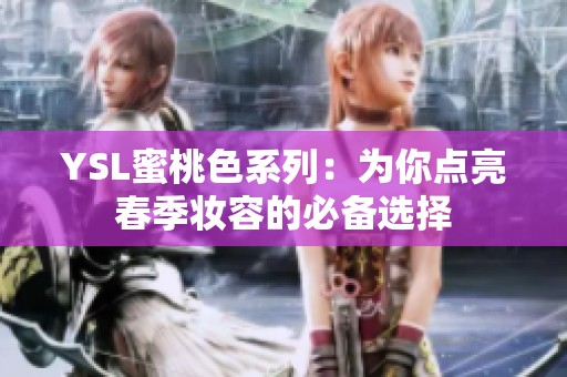 YSL蜜桃色系列：为你点亮春季妆容的必备选择