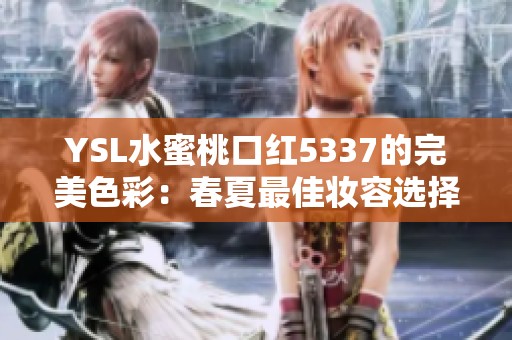 YSL水蜜桃口红5337的完美色彩：春夏最佳妆容选择分享