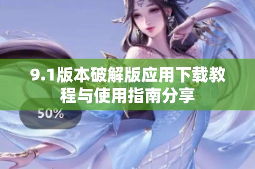 9.1版本破解版应用下载教程与使用指南分享