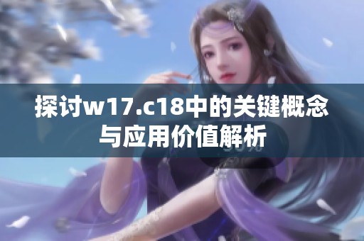 探讨w17.c18中的关键概念与应用价值解析