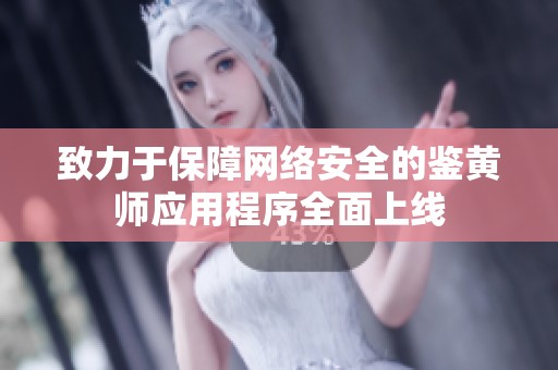 致力于保障网络安全的鉴黄师应用程序全面上线
