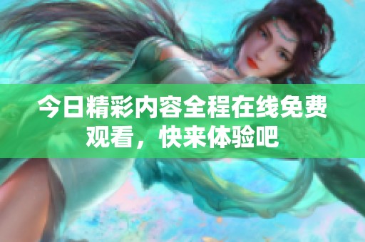 今日精彩内容全程在线免费观看，快来体验吧