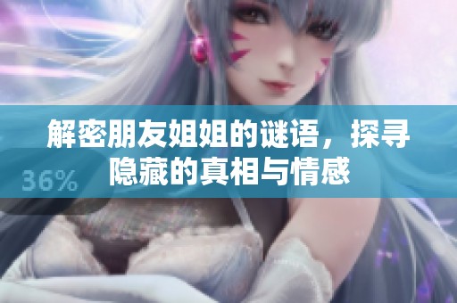 解密朋友姐姐的谜语，探寻隐藏的真相与情感
