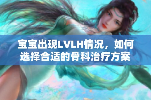 宝宝出现LVLH情况，如何选择合适的骨科治疗方案