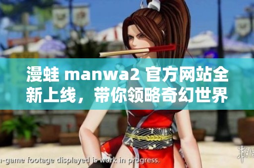 漫蛙 manwa2 官方网站全新上线，带你领略奇幻世界的魅力