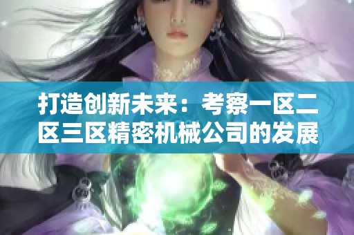 打造创新未来：考察一区二区三区精密机械公司的发展之路